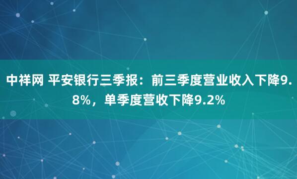 中祥网 平安银行三季报：前三季度营业收入下降9.8%，单季度营收下降9.2%